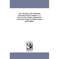 The Catechism of the Methodist Episcopal Church. Numbers 1, 2, and 3, in One Volume, Designed for Consecutive Study in Sunday Schools and Families.