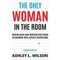 The Only Woman in the Room: Knowledge and Inspiration from 20 Women Real Estate Investors