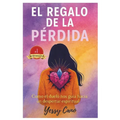 El regalo de la pérdida: Como el duelo nos guia hacia un despertar espiritual