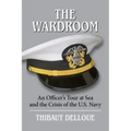 The Wardroom: An Officer's Tour at Sea and the Crisis of the U.S. Navy