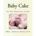 Baby Cake- An Egg Donation Story