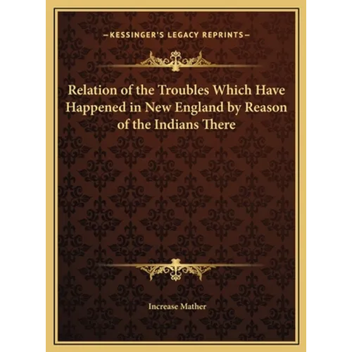 Relation of the Troubles Which Have Happened in New England by Reason of the Indians There