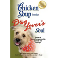 Chicken Soup for the Dog Lover's Soul: Stories of Canine Companionship, Comedy and Courage
