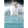 The Nine Levels of Anointing Power for Christian Growth