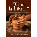 God Is Like...: Sermons with Biblical Metaphor