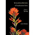 Wildflowers of Southeastern Iowa: Volume 1, Spring