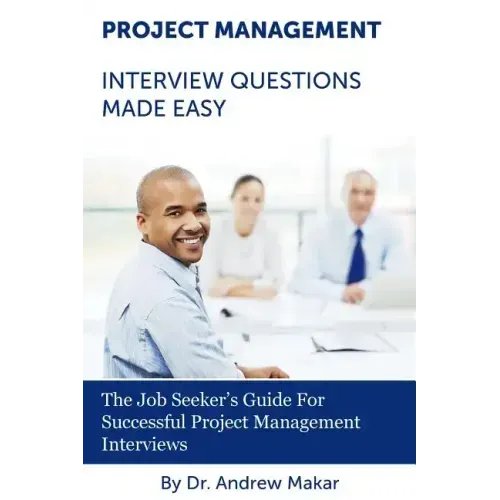 Project Management Interview Questions Made Easy: For Successful Project Management Interviews