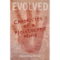 Evolved: Chronicles of a Pleistocene Mind