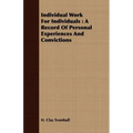 Individual Work for Individuals: A Record of Personal Experiences and Convictions