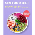 Sirtfood Diet: Lose Weight Easily and Accelerate Fat Burning with Sirtuin! The Cookbook with Tasty and Quick Recipes Including a Meal Plan