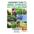 A Beginner's Guide to Herb Gardening - How to Grow Herb Gardens