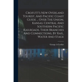 Crofutt's New Overland Tourist, And Pacific Coast Guide ... Over The Union, Kansas, Central And Southern Pacific Railroads, Their Branches And Connect