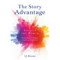 The Story Advantage: Unleash the Power of Storytelling to Engage, Inspire, and Influence
