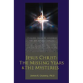 Jesus Christ: The Missing Years & the Mysteries