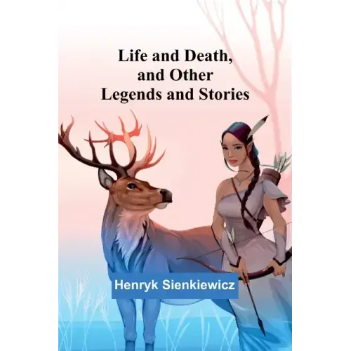 Life and Death, and Other Legends and Stories