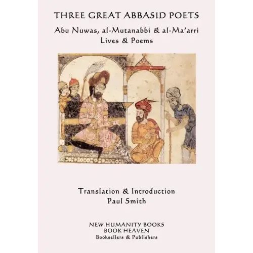 Three Great Abbasid Poets: Abu Nuwas, al-Mutanabbi & al-Ma'arri, Lives & Poems