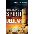 Breaking the Spirit of Delilah: Accessing God's Power to Topple Ancient Strongholds