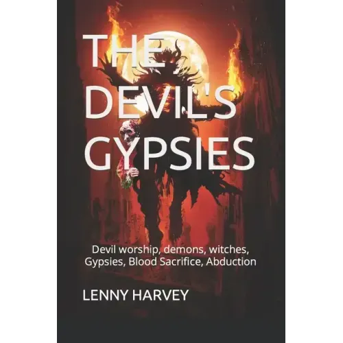 The Devil's Gypsies: Devil worship, demons, witches, Gypsies, Blood Sacrifice, Abduction