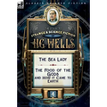 The Collected Strange & Science Fiction of H. G. Wells: Volume 4-The Sea Lady & The Food of the Gods and How it Came to Earth