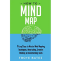 How to Mind Map: 7 Easy Steps to Master Mind Mapping Techniques, Note-taking, Creative Thinking & Brainstorming Skills