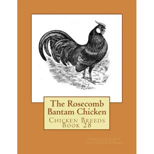 The Rosecomb Bantam Chicken: Chicken Breeds Book 28