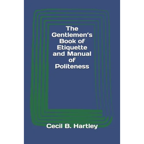 The Gentlemen's Book of Etiquette and Manual of Politeness