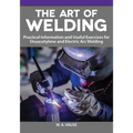 The Art of Welding: Practical Information and Useful Exercises for Oxyacetylene and Electric Arc Welding