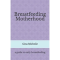 Breastfeeding Motherhood: A guide to early breastfeeding