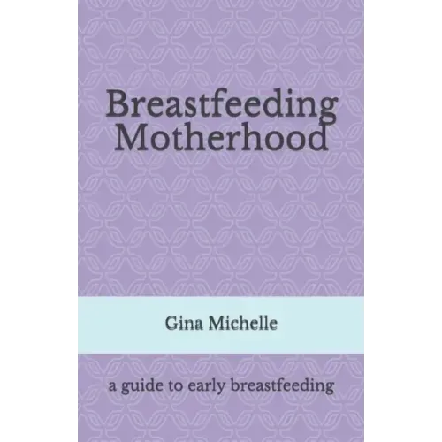 Breastfeeding Motherhood: A guide to early breastfeeding