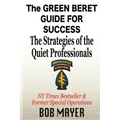 The Green Beret Guide for Success: The Strategies of the Quiet Professionals