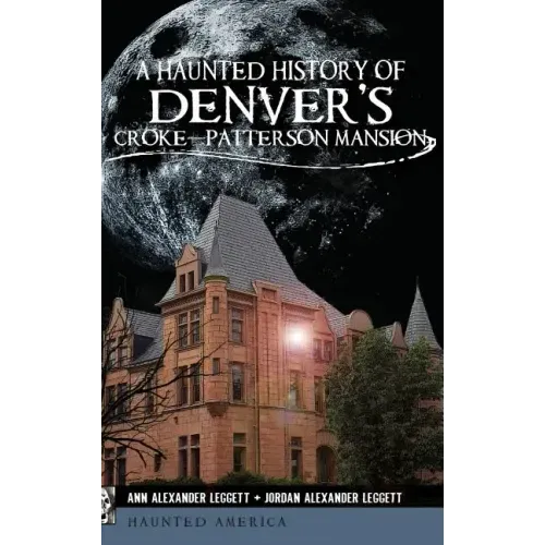 A Haunted History of Denver's Croke-Patterson Mansion