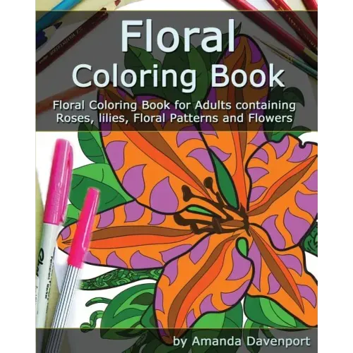 Floral Coloring Book: Floral Coloring Book for Adults containing Roses, lilies, Floral Patterns and Flowers