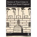 Stories of True Crime in Tudor and Stuart England