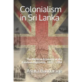 Colonialism in Sri Lanka: The Political Economy of the Kandyan Highlands, 1833-1886