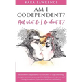 AM I CODEPENDENT? And What Do I Do About It?: Relationship codependence recovery