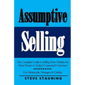 Assumptive Selling: The Complete Guide to Selling More Vehicles for More Money to Today's Connected Customers