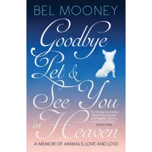 Goodbye, Pet & See You in Heaven: A Memoir of Animals, Love and Loss