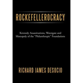 Rockefellerocracy: Kennedy Assassinations, Watergate and Monopoly of the Philanthropic Foundations