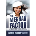 The Meghan Factor: A Royal Expert's Insight on America's New Princess-and How She Could Change the Windsor Dynasty Forever