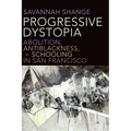 Progressive Dystopia: Abolition, Antiblackness, and Schooling in San Francisco