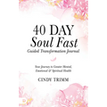 40 Day Soul Fast Guided Transformation Journal: Your Journey to Greater Mental, Emotional, and Spiritual Health
