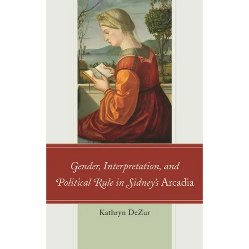 Gender, Interpretation, and Political Rule in Sidney's Arcadia