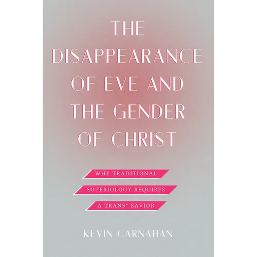 The Disappearance of Eve and the Gender of Christ: Why Traditional Soteriology Requires a Trans* Savior