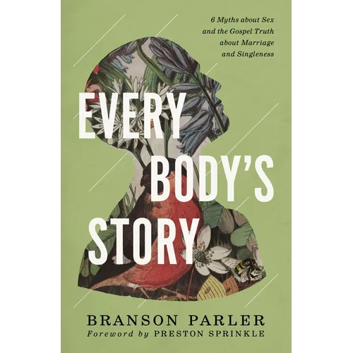 Every Body's Story: 6 Myths about Sex and the Gospel Truth about Marriage and Singleness