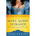 Mary, Queen of France: The Story of the Youngest Sister of Henry VIII