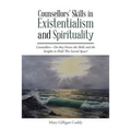 Counsellors' Skills in Existentialism and Spirituality: Counsellors-Do They Possess the Skills and the Insights to Hold This Sacred Space?