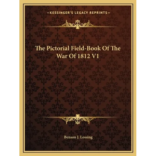 The Pictorial Field-Book Of The War Of 1812 V1