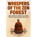 Whispers of the Zen Forest: Master Mindfulness, Meditation, and Positive Thinking with Short Zen Stories to Relieve Stress, Overcome Anxiety, and Achi