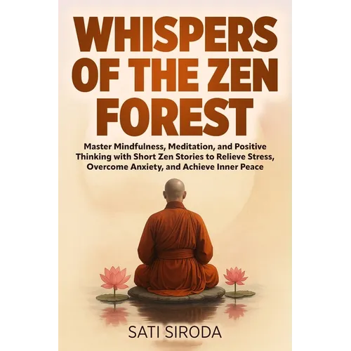 Whispers of the Zen Forest: Master Mindfulness, Meditation, and Positive Thinking with Short Zen Stories to Relieve Stress, Overcome Anxiety, and Achi