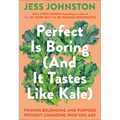 Perfect Is Boring (and It Tastes Like Kale): Finding Belonging and Purpose Without Changing Who You Are